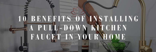 10 Benefits of Installing a Pull-Down Kitchen Faucet in Your Home