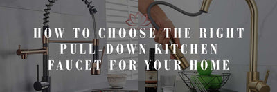 How to Choose the Right Pull-Down Kitchen Faucet for Your Home